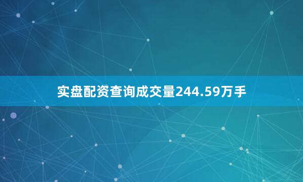实盘配资查询成交量244.59万手